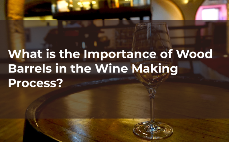 What is the Importance of Wood Barrels in the Wine Making Process?